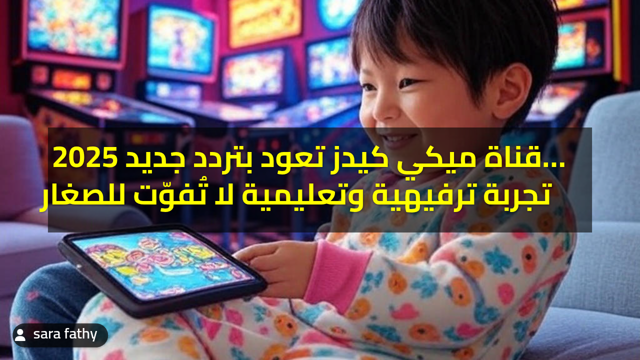 قناة ميكي كيدز تعود بتردد جديد 2025… تجربة ترفيهية وتعليمية لا تُفوّت للصغار
