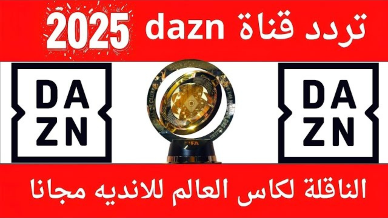 تابع المباريات مجانا .. تردد قناة DAZN على النايل سات 2025 لمتابعة كأس العالم للأندية